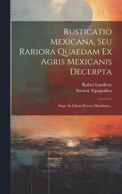 Rafael Landívar - Rusticatio Mexicana, Seu Rariora Quaedam Ex Agris Mexicanis Decerpta, Inbunden