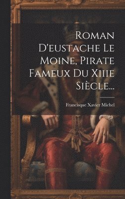 bokomslag Roman D'eustache Le Moine, Pirate Fameux Du Xiiie Sicle...