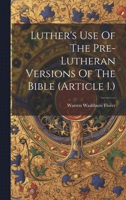 Luther's Use Of The Pre-lutheran Versions Of The Bible (article 1.) 1