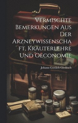 bokomslag Vermischte Bemerkungen Aus Der Arzneywissenschaft, Kruterlehre Und Oeconomie