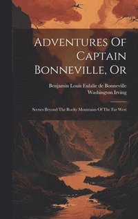 bokomslag Adventures Of Captain Bonneville, Or