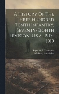 bokomslag History Of The Three Hundred Tenth Infantry, Seventy-eighth Division, U.s.a., 1917-1919