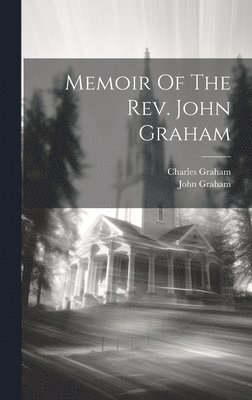 John Graham, Charles Graham (Baptist Minister - Memoir Of The Rev. John Graham, Inbunden