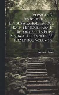 bokomslag Voyages De L'embouchure De L'indus  Lahor, Caboul, Kalkh Et Boukhara, Et Retour Par La Perse, Pendant Les Annes 1831, 1832 Et 1833, Volume 2...