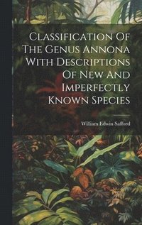bokomslag Classification Of The Genus Annona With Descriptions Of New And Imperfectly Known Species