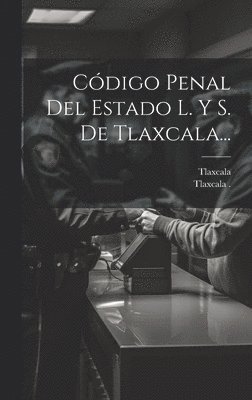 Cdigo Penal Del Estado L. Y S. De Tlaxcala... 1