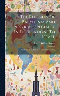 bokomslag The Religion Of Babylonia And Assyria, Especially In Its Relations To Israel