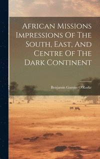 bokomslag African Missions Impressions Of The South, East, And Centre Of The Dark Continent