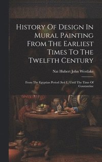 bokomslag History Of Design In Mural Painting From The Earliest Times To The Twelfth Century