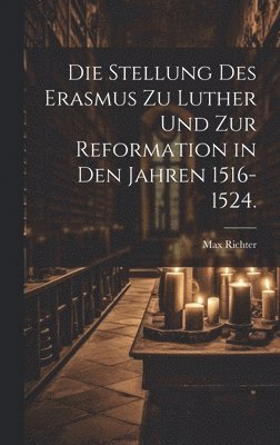 Die Stellung des Erasmus zu Luther und zur Reformation in den Jahren 1516-1524. 1