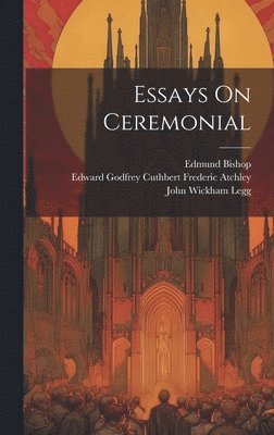 Percy Dearmer, Edward Godfrey Cuthbert Frederic Atch, John Wickham Legg - Essays On Ceremonial, Inbunden