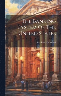 bokomslag The Banking System Of The United States