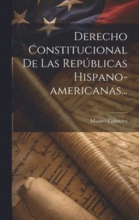 bokomslag Derecho Constitucional De Las Repblicas Hispano-americanas...