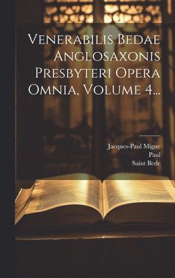Venerabilis Bedae Anglosaxonis Presbyteri Opera Omnia, Volume 4... 1
