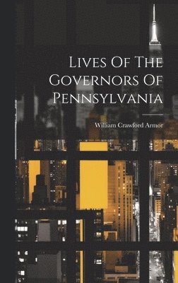 William Crawford Armor - Lives Of The Governors Of Pennsylvania, Inbunden