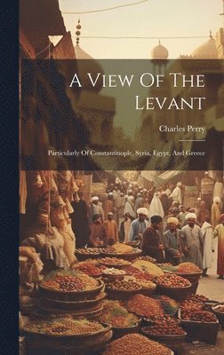 Charles Perry - View Of The Levant, Inbunden