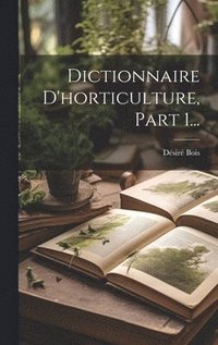 bokomslag Dictionnaire D'horticulture, Part 1...