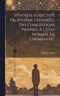 bokomslag Synthse Subjective Ou Systme Universel Des Conceptions Propres  L'tat Normal De L'humanit...