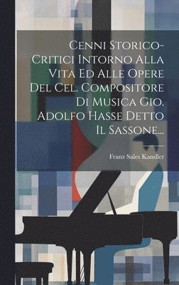 bokomslag Cenni Storico-critici Intorno Alla Vita Ed Alle Opere Del Cel. Compositore Di Musica Gio. Adolfo Hasse Detto Il Sassone...