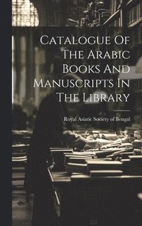 bokomslag Catalogue Of The Arabic Books And Manuscripts In The Library