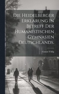 bokomslag Die Heidelberger Erklrung in Betreff der Humanistischen Gymnasien Deutschlands.