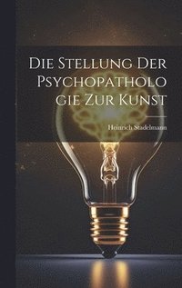 bokomslag Die Stellung der Psychopathologie zur Kunst