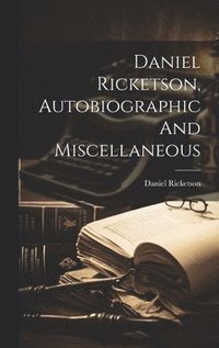 bokomslag Daniel Ricketson, Autobiographic And Miscellaneous
