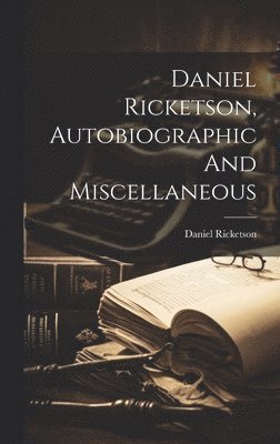 Daniel Ricketson, Autobiographic And Miscellaneous 1