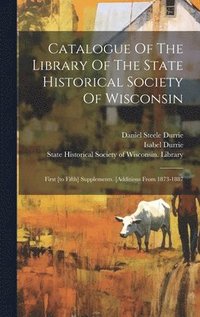 bokomslag Catalogue Of The Library Of The State Historical Society Of Wisconsin
