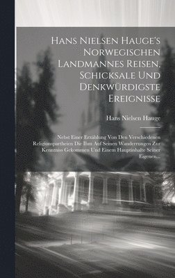 Hans Nielsen Hauge's Norwegischen Landmannes Reisen, Schicksale Und Denkwrdigste Ereignisse 1