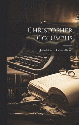 John Stevens Cabot Abbott - Christopher Columbus, Inbunden