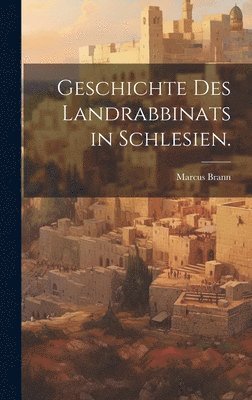 Geschichte des Landrabbinats in Schlesien. 1