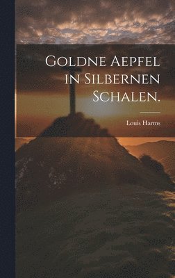 Goldne Aepfel in silbernen Schalen. 1
