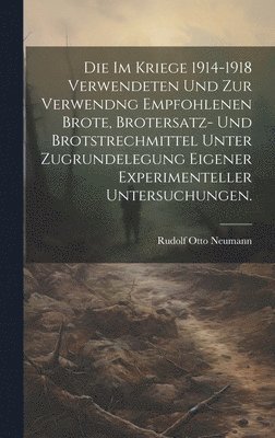 im Kriege 1914-1918 verwendeten und zur Verwendng empfohlenen Brote, Brotersatz- und Brotstrechmittel unter Zugrundelegung eigener experimenteller Untersuchungen.