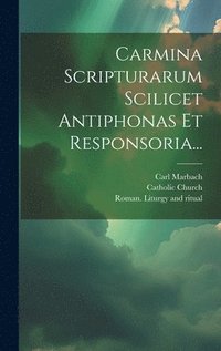 bokomslag Carmina Scripturarum Scilicet Antiphonas Et Responsoria...