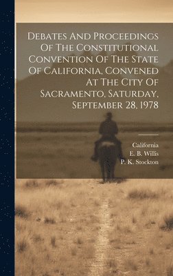 bokomslag Debates And Proceedings Of The Constitutional Convention Of The State Of California, Convened At The City Of Sacramento, Saturday, September 28, 1978