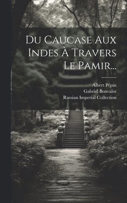 Du Caucase Aux Indes  Travers Le Pamir... 1