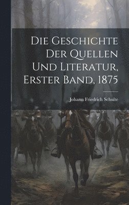 Die Geschichte der Quellen und Literatur, Erster band, 1875 1