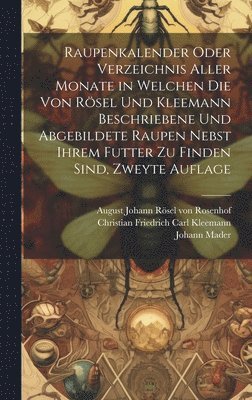 Raupenkalender oder Verzeichnis aller Monate in welchen die von Rösel und Kleemann beschriebene und abgebildete Raupen nebst ihrem Futter zu finden sind, Zweyte Auflage