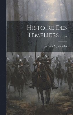 Histoire Des Templiers ...... 1