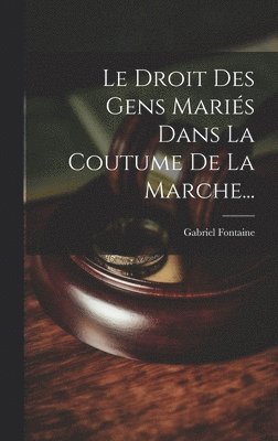 Gabriel Fontaine - Droit Des Gens Mariés Dans La Coutume De La Marche..., Inbunden