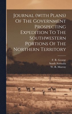 South Australia - Journal (with Plans) Of The Government Prospecting Expedition To The Southwestern Portions Of The Northern Territory, Inbunden