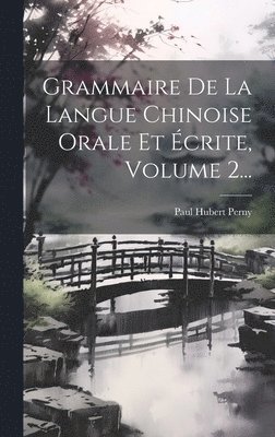 Grammaire De La Langue Chinoise Orale Et crite, Volume 2... 1