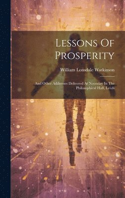 William Lonsdale Watkinson - Lessons Of Prosperity, Inbunden