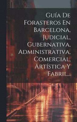 Gua De Forasteros En Barcelona, Judicial, Gubernativa, Administrativa, Comercial, Artstica Y Fabril... 1