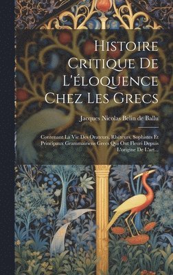 Histoire Critique De L'loquence Chez Les Grecs 1