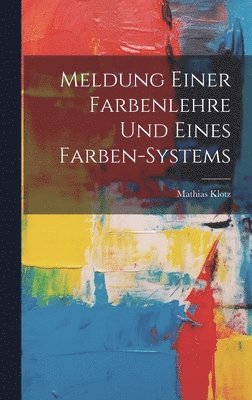 Mathias Klotz - Meldung Einer Farbenlehre Und Eines Farben-systems, Inbunden