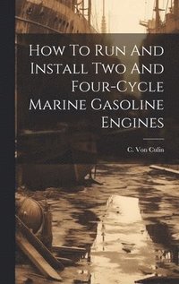 bokomslag How To Run And Install Two And Four-cycle Marine Gasoline Engines