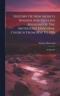 bokomslag History Of New Mexico Spanish And English Missions Of The Methodist Episcopal Church From 1850 To 1910