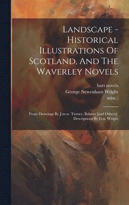 George Newenham Wright, Bart [Novels, Walter Scott (Sir - Landscape - Historical Illustrations Of Scotland, And The Waverley Novels, Inbunden